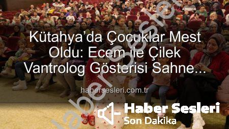 Kütahya’da Çocuklar Mest Oldu: Ecem ile Çilek Vantrolog Gösterisi Sahne Aldı