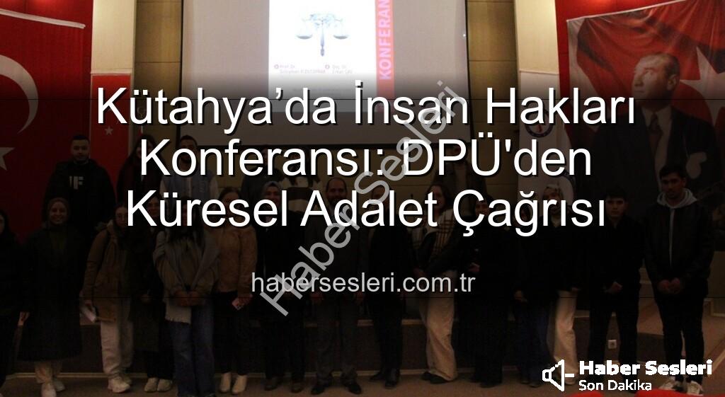 Kütahya'da İnsan Hakları Konferansı - Kütahya’da İnsan Hakları Konferansı: DPÜ'den Küresel Adalet Çağrısı