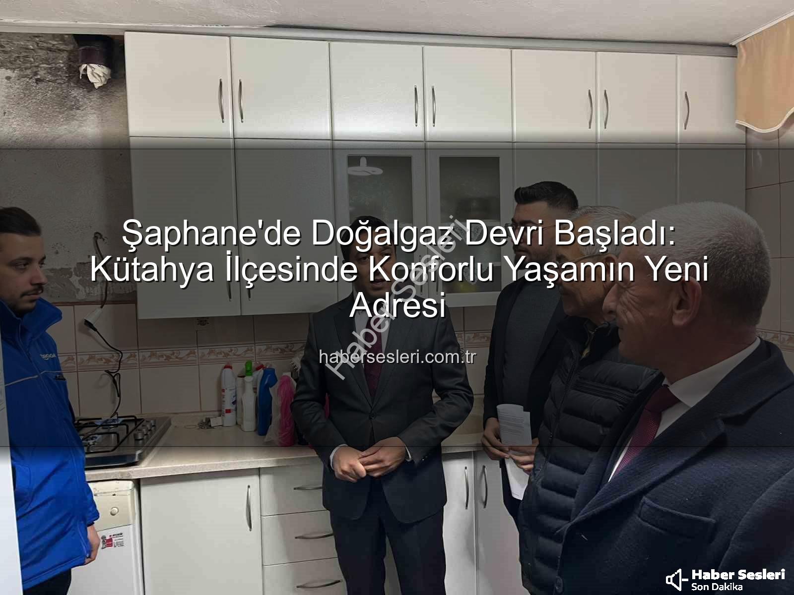 Şaphane doğalgaz - Şaphane'de Doğalgaz Devri Başladı: Kütahya İlçesinde Konforlu Yaşamın Yeni Adresi