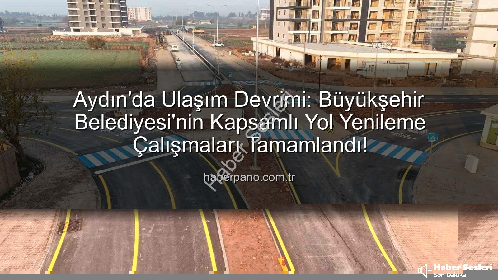 Aydın ulaşım altyapısı - Aydın'da Ulaşım Devrimi: Büyükşehir'den Kapsamlı Altyapı Hamlesi Tamamlandı