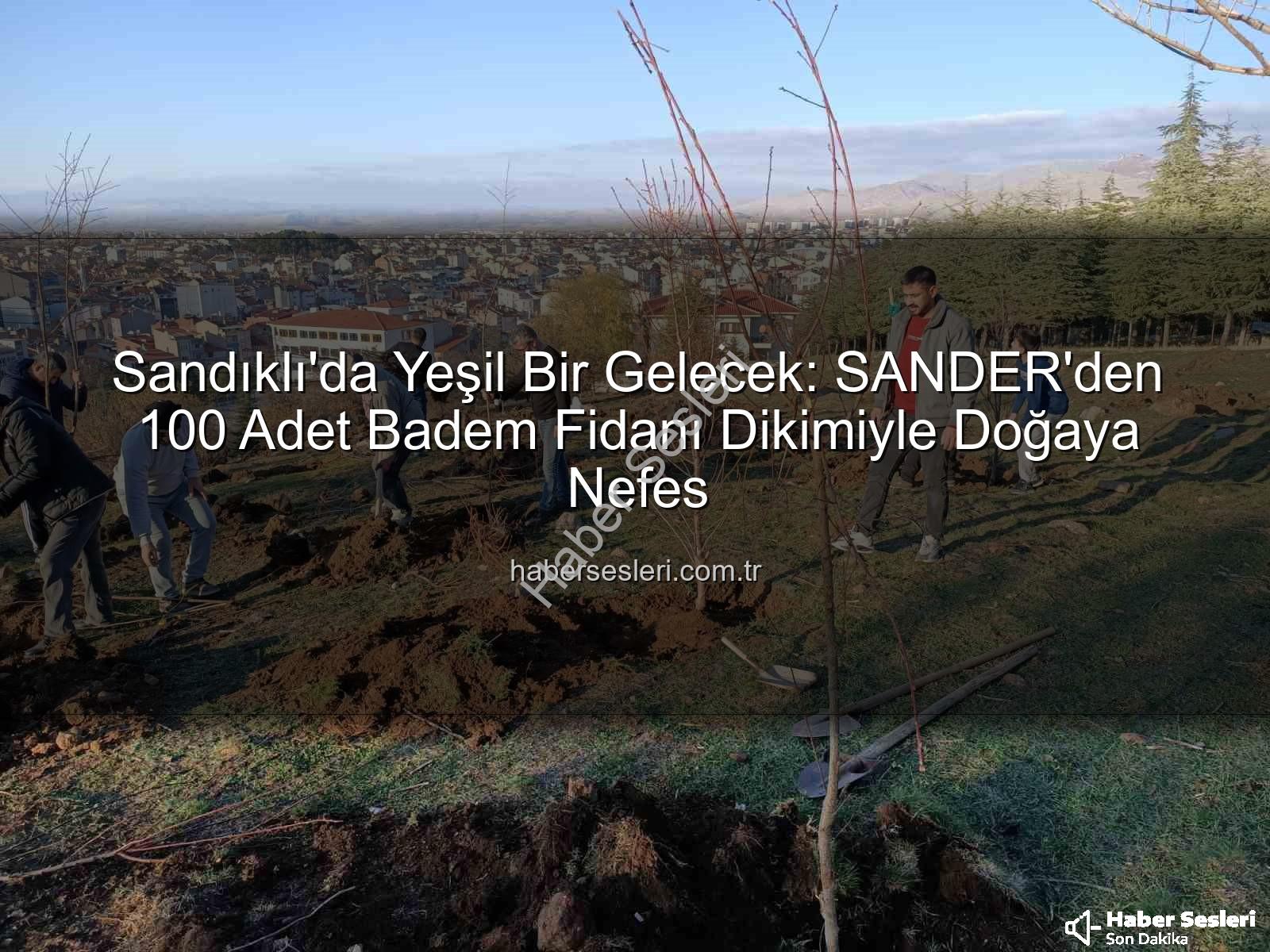 badem fidanı dikimi - Sandıklı'da Yeşil Bir Gelecek: SANDER'den 100 Adet Badem Fidanı Dikimiyle Doğaya Nefes
