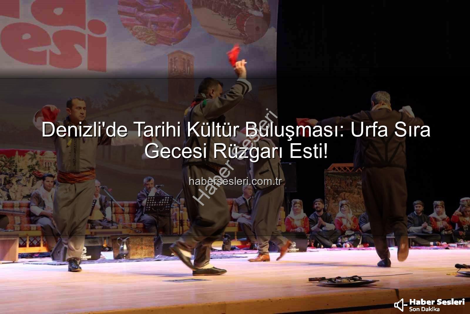 Denizli'de Tarihi Kültür Buluşması: Urfa Sıra Gecesi Rüzgarı Esti!