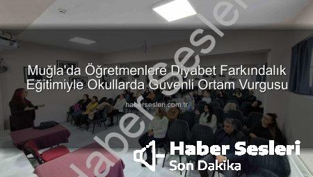 Muğla’da Öğretmenlere Diyabet Farkındalık Eğitimiyle Okullarda Güvenli Ortam Vurgusu