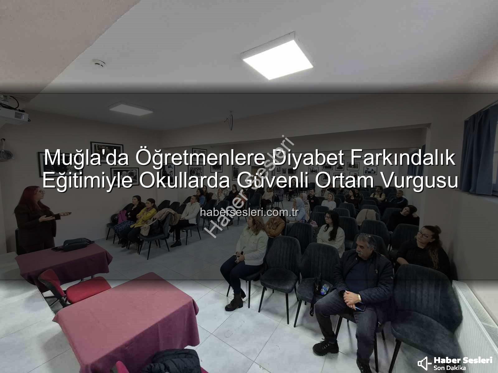 diyabet farkındalık eğitimi - Muğla'da Öğretmenlere Diyabet Farkındalık Eğitimiyle Okullarda Güvenli Ortam Vurgusu