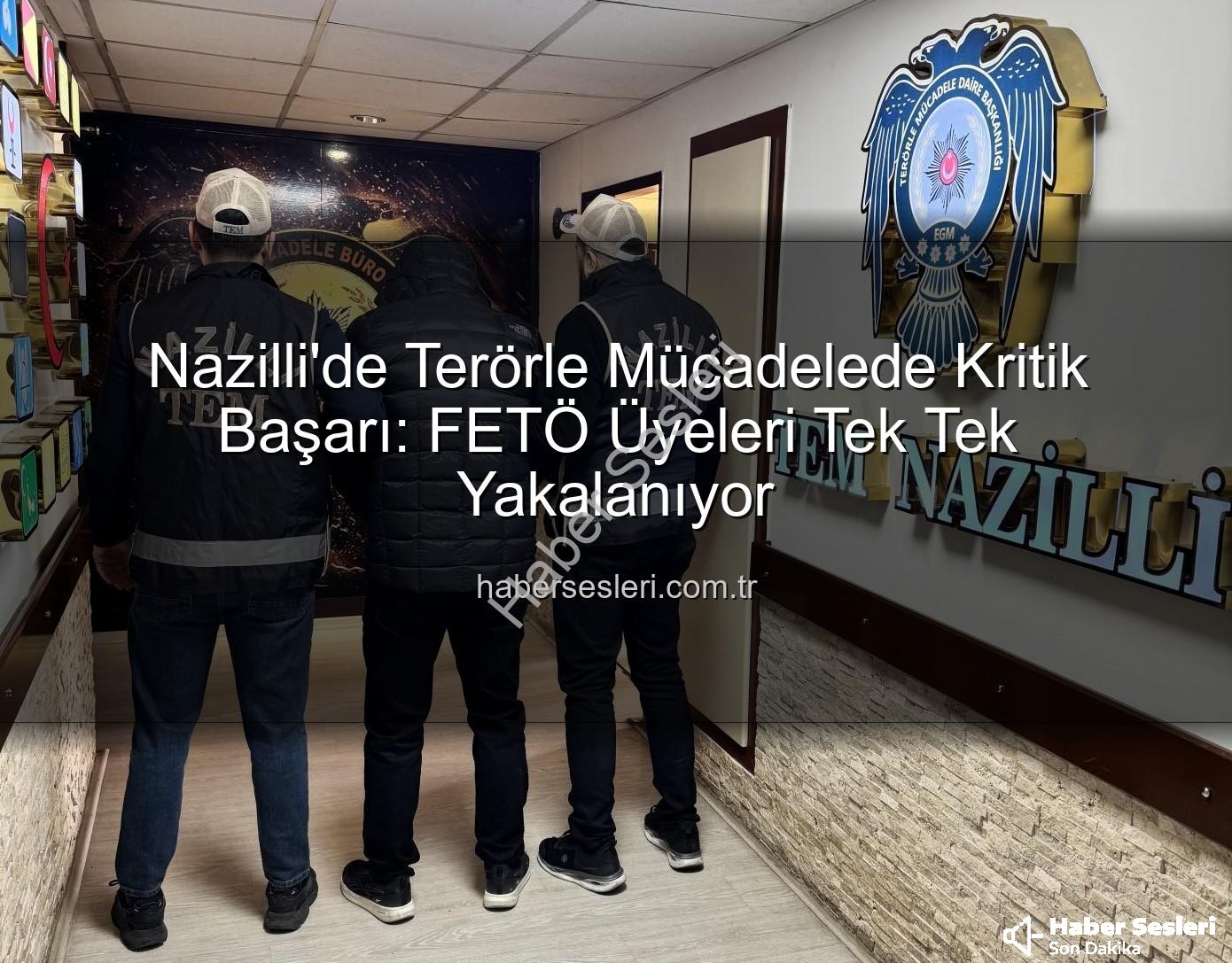 Nazilli FETÖ - Nazilli'de Terörle Mücadelede Kritik Başarı: FETÖ Üyeleri Tek Tek Yakalanıyor