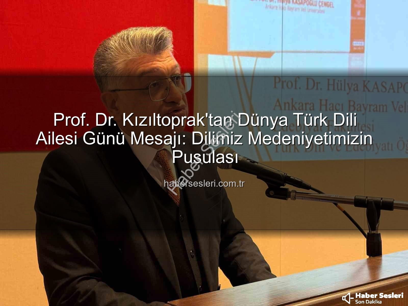 Türk Dili - Prof. Dr. Kızıltoprak'tan Dünya Türk Dili Ailesi Günü Mesajı: Dilimiz Medeniyetimizin Pusulası