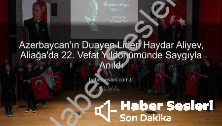 Azerbaycan’ın Duayen Lideri Haydar Aliyev, Aliağa’da 22. Vefat Yıldönümünde Saygıyla Anıldı