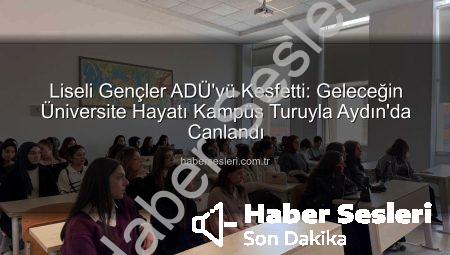 Liseli Gençler ADÜ’yü Keşfetti: Geleceğin Üniversite Hayatı Kampüs Turuyla Aydın’da Canlandı