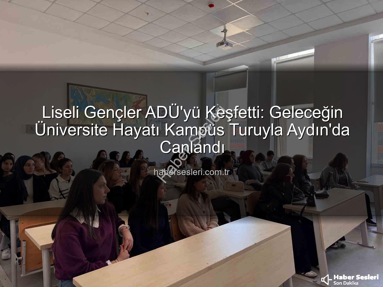 ADÜ kampüs turu - Liseli Gençler ADÜ'yü Keşfetti: Geleceğin Üniversite Hayatı Kampüs Turuyla Aydın'da Canlandı