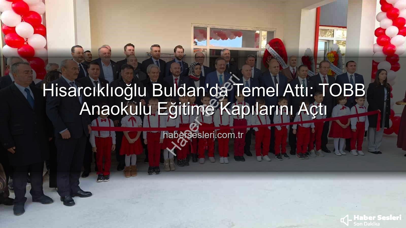 TOBB Buldan Anaokulu - Hisarcıklıoğlu Buldan'da Temel Attı: TOBB Anaokulu Eğitime Kapılarını Açtı