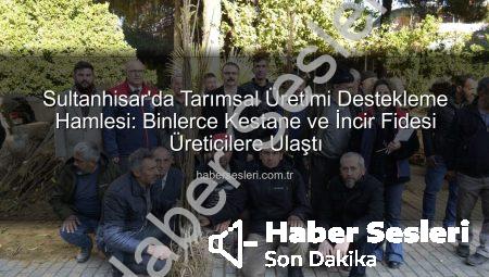 Sultanhisar’da Tarımsal Üretimi Destekleme Hamlesi: Binlerce Kestane ve İncir Fidesi Üreticilere Ulaştı