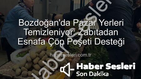 Bozdoğan’da Pazar Yerleri Temizleniyor: Zabıtadan Esnafa Çöp Poşeti Desteği