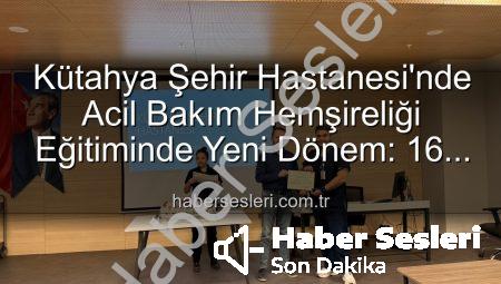 Kütahya Şehir Hastanesi’nde Acil Bakım Hemşireliği Eğitiminde Yeni Dönem: 16 Personel Sertifika Aldı