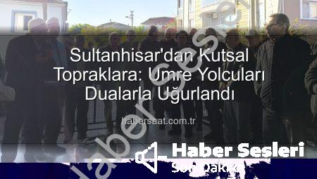 Sultanhisar’dan Kutsal Topraklara: Umre Yolcuları Gözyaşları ve Dualarla Uğurlandı