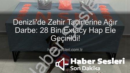 Denizli’de Zehir Tacirlerine Ağır Darbe: 28 Bin Extacy Hap Ele Geçirildi!