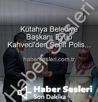 Eyüp Kahveci - Kütahya Belediye Başkanı Eyüp Kahveci'den Şehit Polis Alaattin Özdemir'in Ailesine Anlamlı Ziyaret