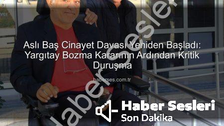 Aslı Baş Cinayet Davası Yeniden Başladı: Yargıtay Bozma Kararının Ardından Kritik Duruşma
