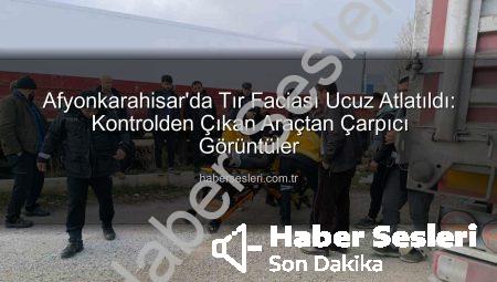 Afyonkarahisar’da Tır Faciası Ucuz Atlatıldı: Kontrolden Çıkan Araçtan Çarpıcı Görüntüler