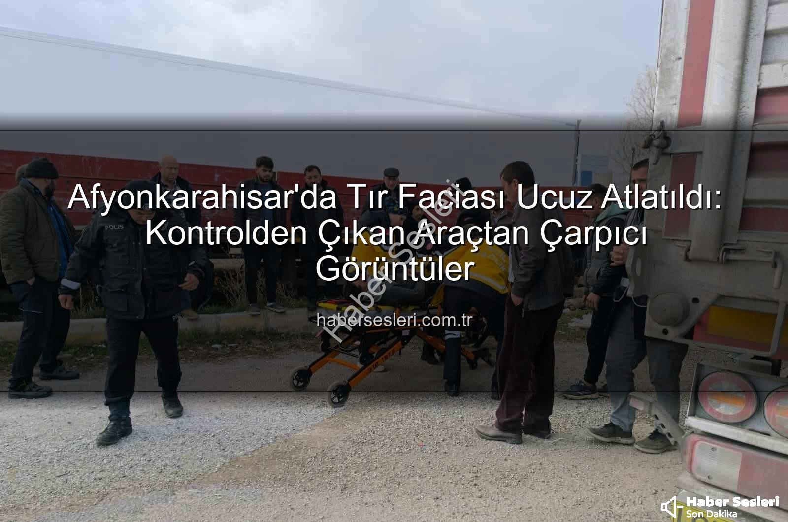 Afyonkarahisar tır kazası - Afyonkarahisar'da Tır Faciası Ucuz Atlatıldı: Kontrolden Çıkan Araçtan Çarpıcı Görüntüler
