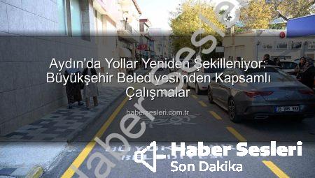 Aydın’da Yollar Yeniden Şekilleniyor: Büyükşehir Belediyesi’nden Kapsamlı Çalışmalar