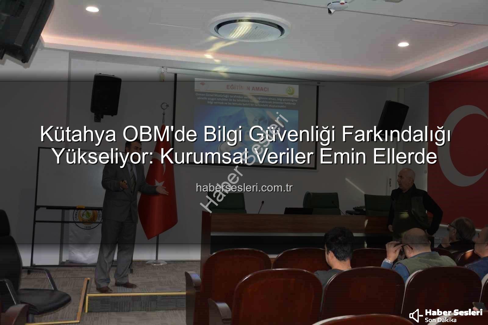 bilgi güvenliği farkındalık - Kütahya OBM'de Bilgi Güvenliği Farkındalığı Yükseliyor: Kurumsal Veriler Emin Ellerde