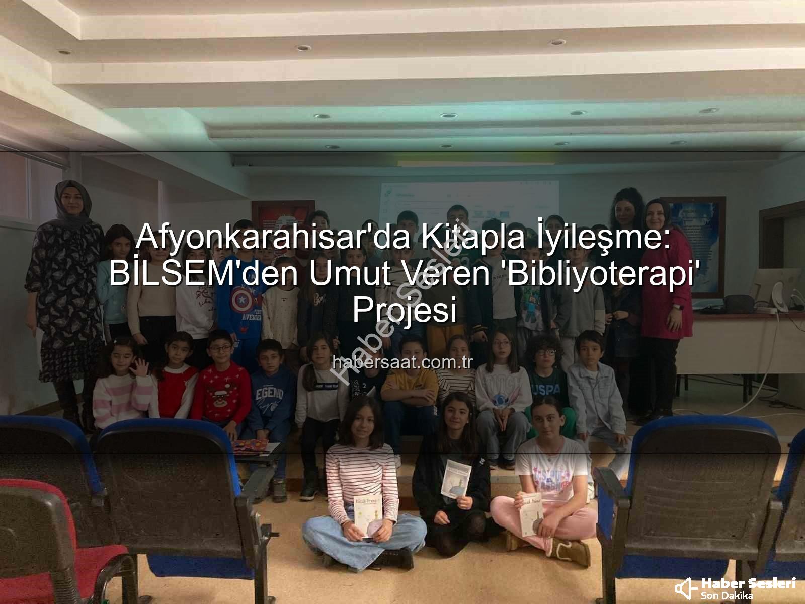 Bibliyoterapi projesi - Afyonkarahisar'dan Umut Dolu Proje: Bibliyoterapiyle Çocuklara Yeni Bir Dünya