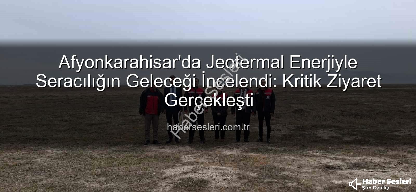 jeotermal sera - Afyonkarahisar'da Jeotermal Enerjiyle Seracılığın Geleceği İncelendi: Kritik Ziyaret Gerçekleşti