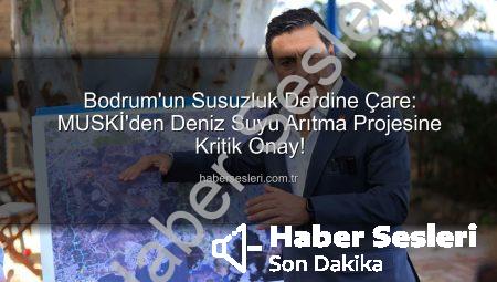 Bodrum’un Susuzluk Derdine Çare: MUSKİ’den Deniz Suyu Arıtma Projesine Kritik Onay!