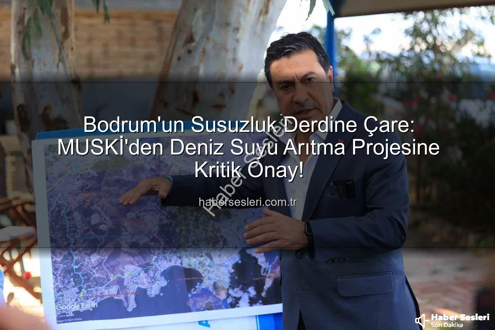 deniz suyu arıtma - Bodrum'un Susuzluk Derdine Çare: MUSKİ'den Deniz Suyu Arıtma Projesine Kritik Onay!