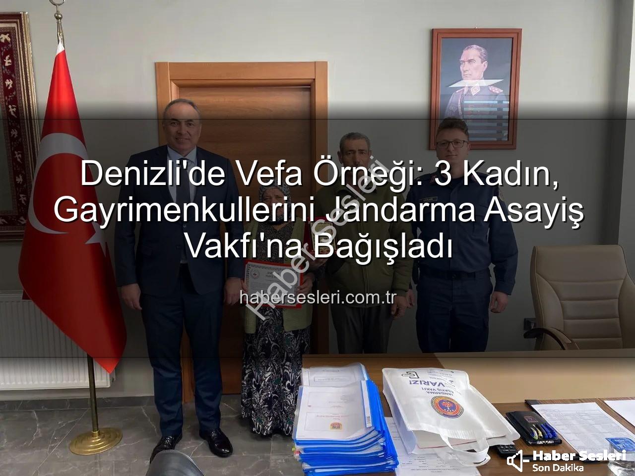 gayrimenkul bağışı - Denizli'de Vefa Örneği: 3 Kadın, Gayrimenkullerini Jandarma Asayiş Vakfı'na Bağışladı