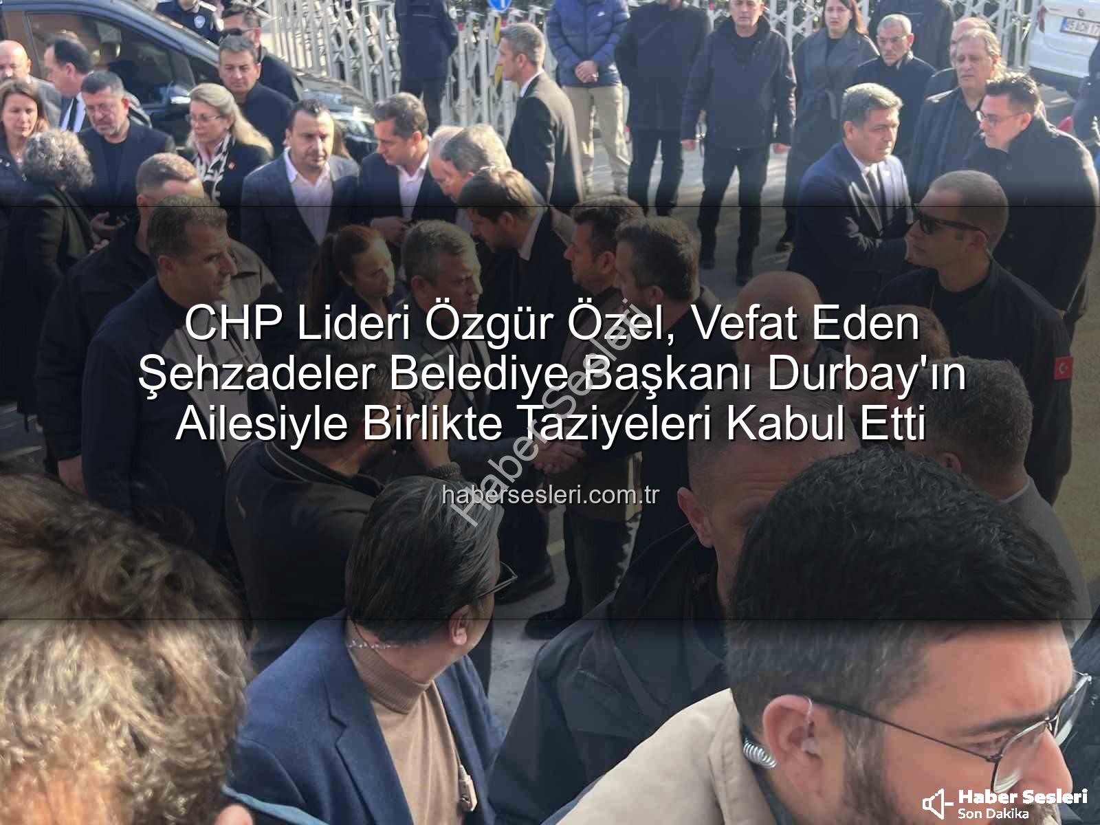 Özgür Özel taziyede - CHP Lideri Özgür Özel, Vefat Eden Şehzadeler Belediye Başkanı Durbay'ın Ailesiyle Birlikte Taziyeleri Kabul Etti