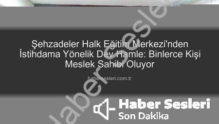 Şehzadeler Halk Eğitim Merkezi’nden İstihdama Yönelik Dev Hamle: Binlerce Kişi Meslek Sahibi Oluyor