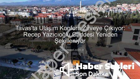 Tavas’ta Ulaşım Konforu Zirveye Çıkıyor: Recep Yazıcıoğlu Caddesi Yeniden Şekilleniyor