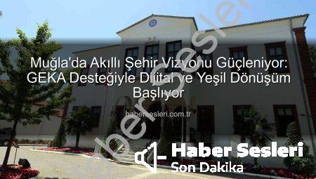 Muğla’da Akıllı Şehir Vizyonu Güçleniyor: GEKA Desteğiyle Dijital ve Yeşil Dönüşüm Başlıyor