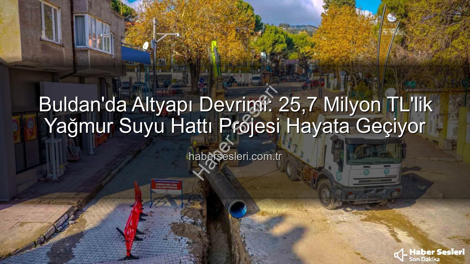 Buldan altyapı yatırımı - Buldan'da Altyapı Devrimi: 25,7 Milyon TL'lik Yağmur Suyu Hattı Projesi Hayata Geçiyor