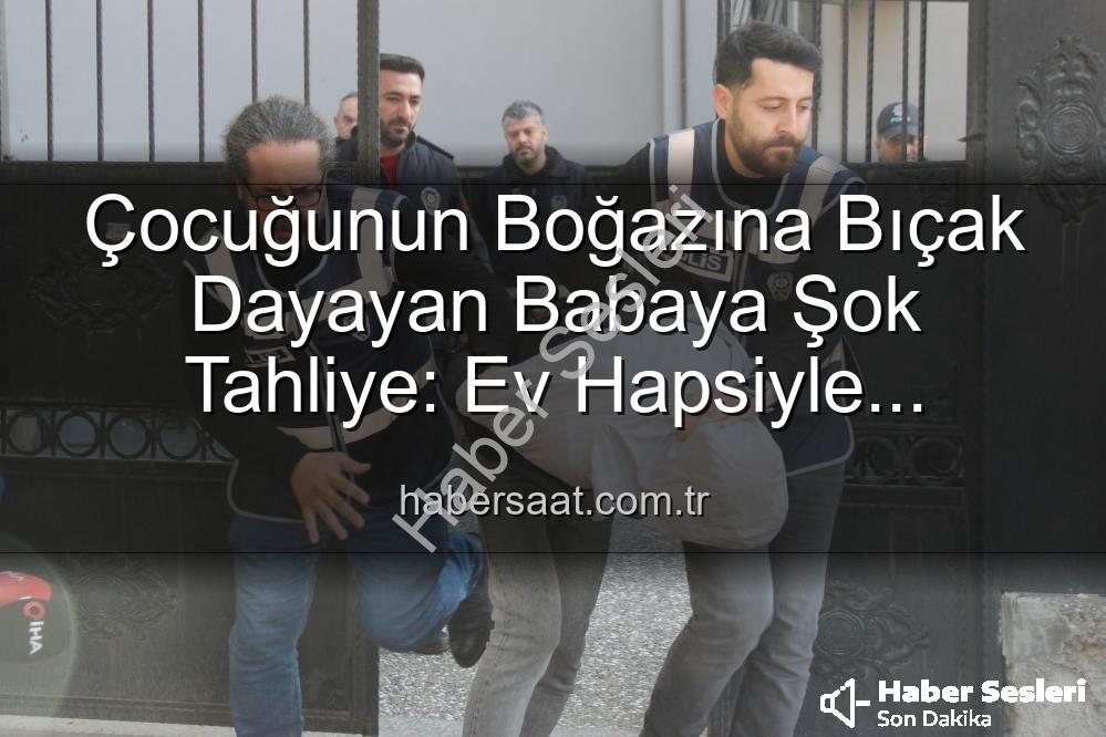 boğazına bıçak dayayan baba - Çocuklarının Boğazına Bıçak Dayayan Baba Şiyar Alpaslan'a Şok Karar: Ev Hapsiyle Tahliye Edildi