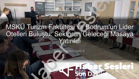 MSKÜ Turizm Fakültesi ve Bodrum’un Lider Otelleri Buluştu: Sektörün Geleceği Masaya Yatırıldı