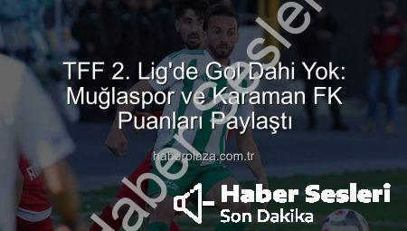 TFF 2. Lig’de Nefes Kesen Mücadele: Muğlaspor ve Karaman FK Puanları Paylaştı!