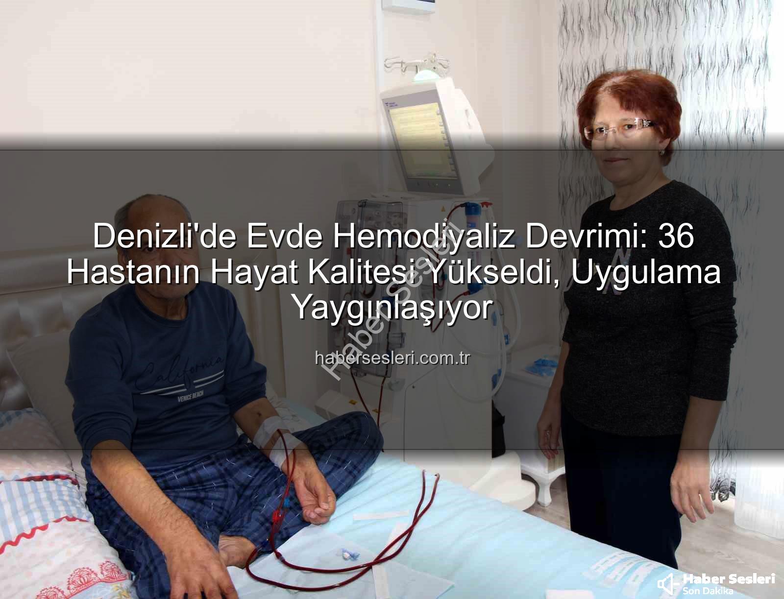 evde hemodiyaliz - Denizli'de Evde Hemodiyaliz Devrimi: 36 Hastanın Hayat Kalitesi Yükseldi, Uygulama Yaygınlaşıyor
