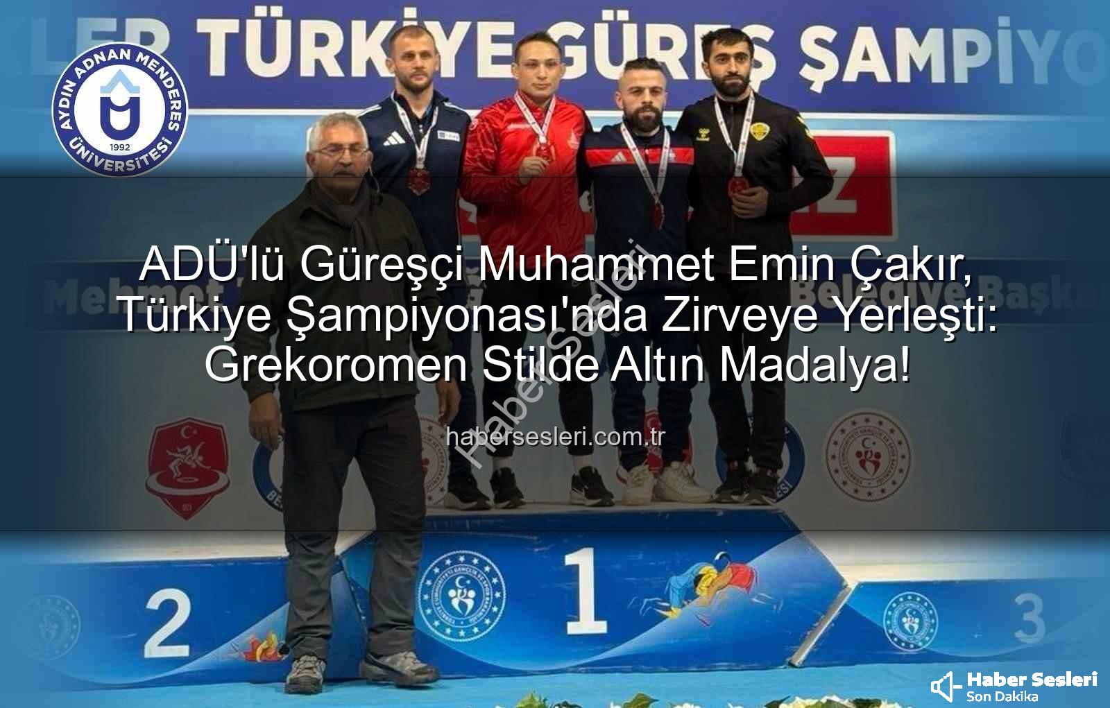 Muhammet Emin Çakır - ADÜ'lü Güreşçi Muhammet Emin Çakır, Türkiye Şampiyonası'nda Zirveye Yerleşti: Grekoromen Stilde Altın Madalya!