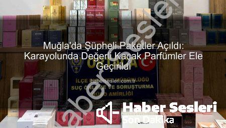 Muğla’da Şüpheli Paketler Açıldı: Karayolunda Değerli Kaçak Parfümler Ele Geçirildi