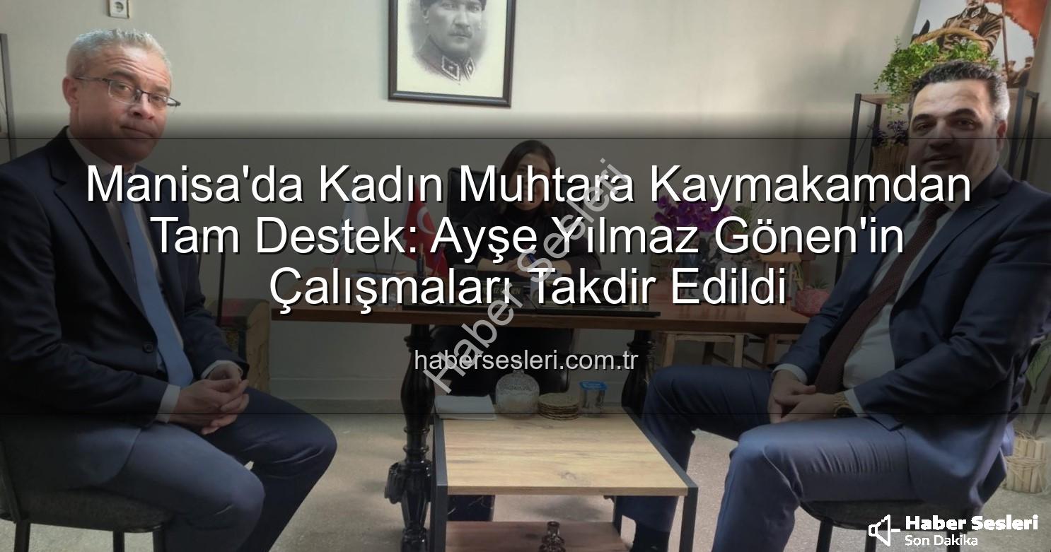 kadın muhtar - Manisa'da Kadın Muhtara Kaymakamdan Tam Destek: Ayşe Yılmaz Gönen'in Çalışmaları Takdir Edildi