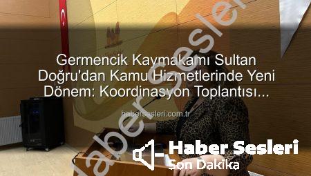 Germencik Kaymakamı Sultan Doğru’dan Kamu Hizmetlerinde Yeni Dönem: Koordinasyon Toplantısı Gerçekleştirildi