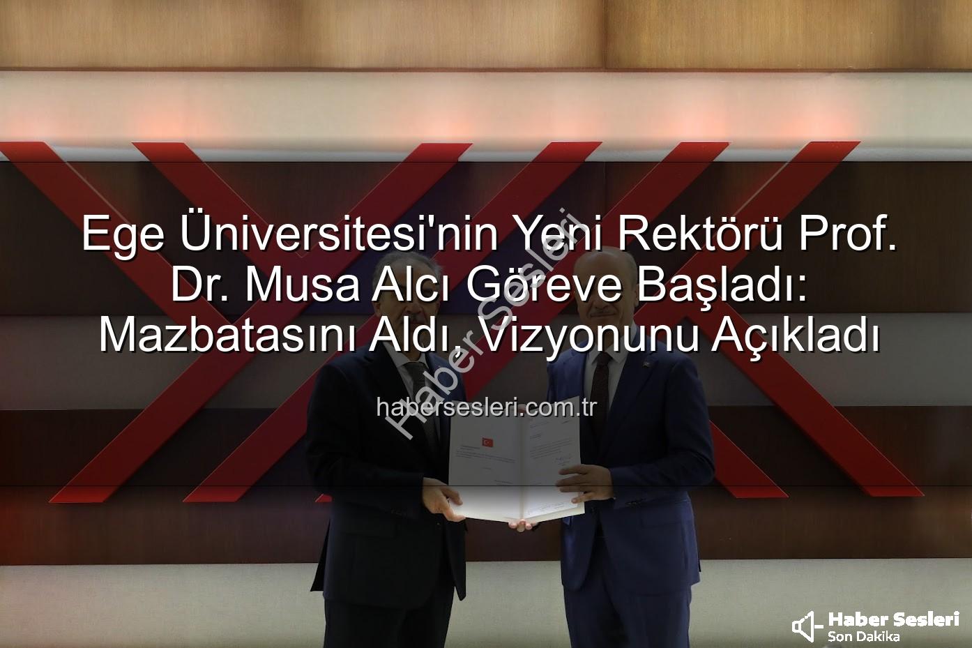 Ege Üniversitesi Rektörü - Ege Üniversitesi'nin Yeni Rektörü Prof. Dr. Musa Alcı Göreve Başladı: Mazbatasını Aldı, Vizyonunu Açıkladı