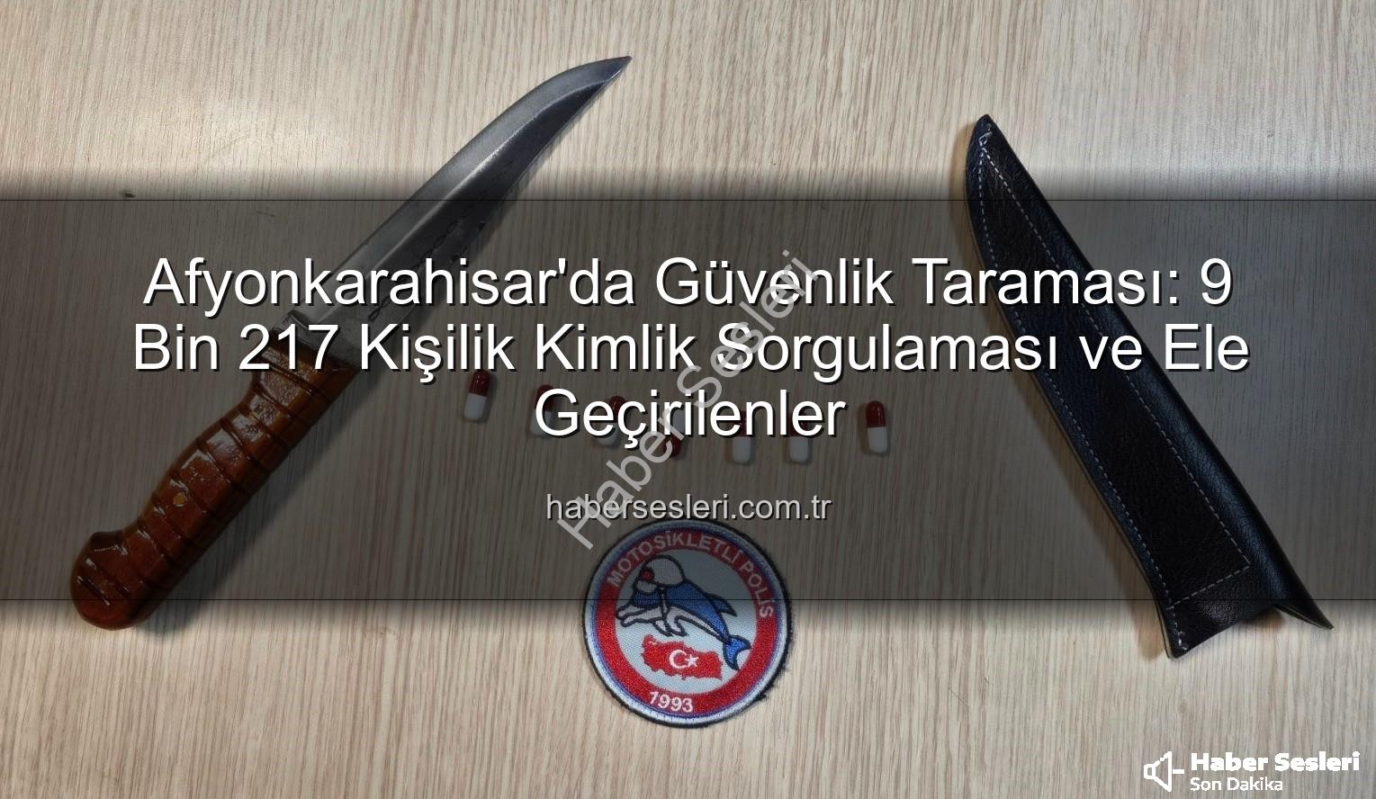 kimlik sorgulaması - Afyonkarahisar'da Güvenlik Taraması: 9 Bin 217 Kişilik Kimlik Sorgulaması ve Ele Geçirilenler