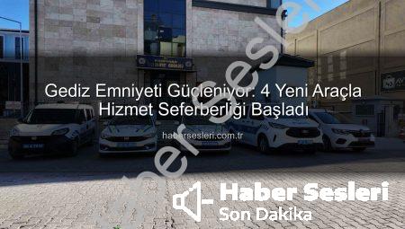 Gediz Emniyeti Güçleniyor: 4 Yeni Araçla Hizmet Seferberliği Başladı