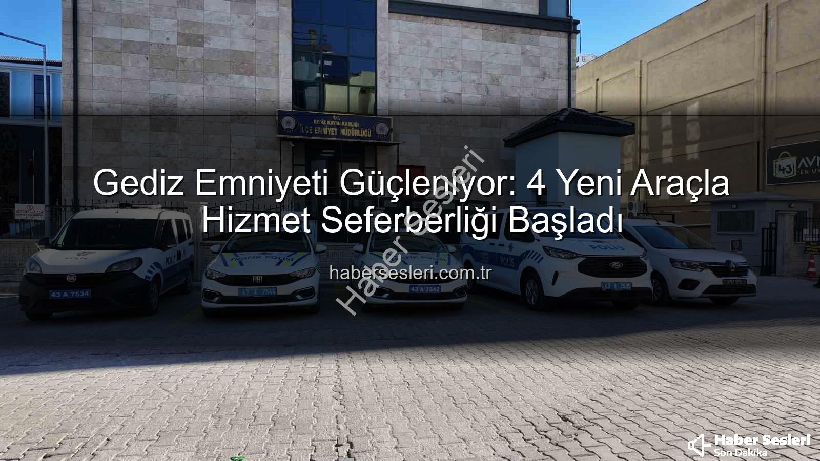 Gediz Emniyeti - Gediz Emniyeti Güçleniyor: 4 Yeni Araçla Hizmet Seferberliği Başladı