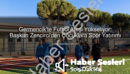 Germencik’te Futbol Ateşi Yükseliyor: Başkan Zencirci’den Çocuklara Spor Yatırımı