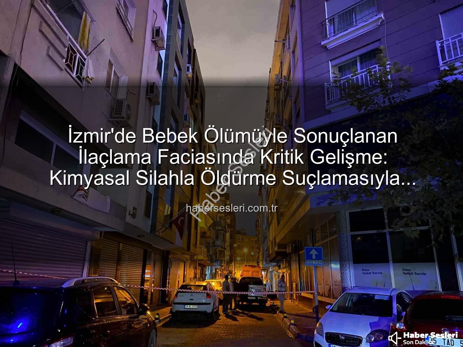 İzmir ilaçlama faciası - İzmir'de Bebek Ölümüyle Sonuçlanan İlaçlama Faciasında Kritik Gelişme: Kimyasal Silahla Öldürme Suçlamasıyla Tutuklama