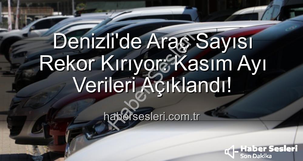 Denizli araç sayısı - Denizli'de Araç Sayısı Rekor Kırıyor: Kasım Ayı Verileri Açıklandı!